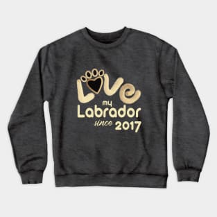 Love my labrador since 2017 Crewneck Sweatshirt